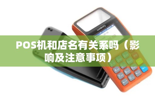 POS机和店名有关系吗（影响及注意事项）