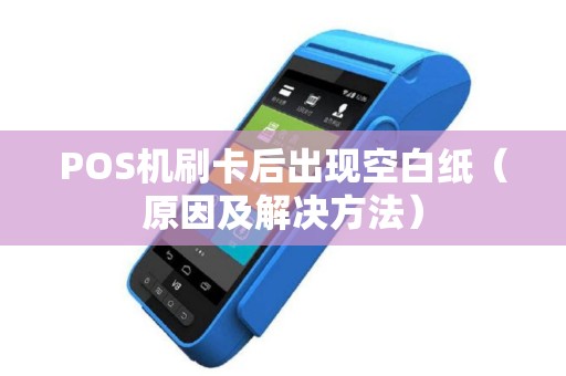 POS机刷卡后出现空白纸（原因及解决方法）