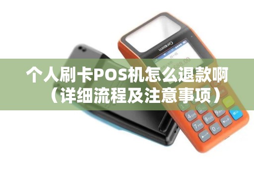个人刷卡POS机怎么退款啊（详细流程及注意事项）