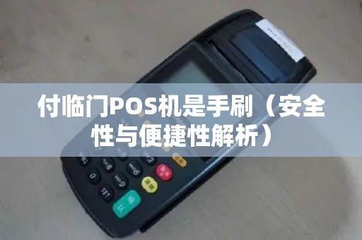 付临门POS机是手刷（安全性与便捷性解析）