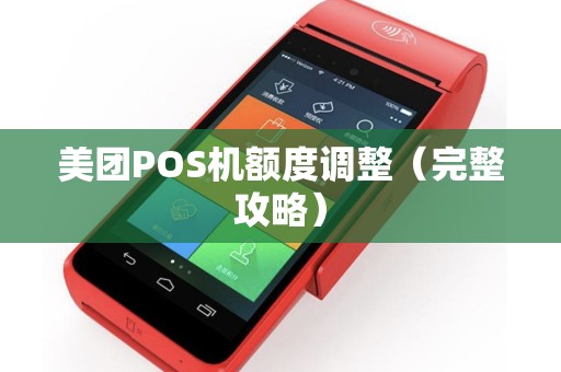 美团POS机额度调整（完整攻略）