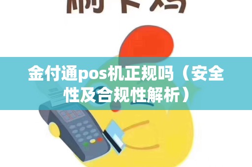 金付通pos机正规吗（安全性及合规性解析）