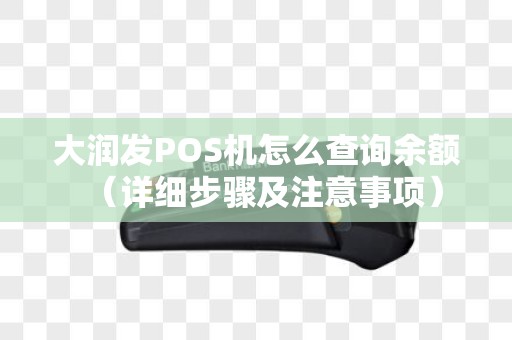 大润发POS机怎么查询余额（详细步骤及注意事项）