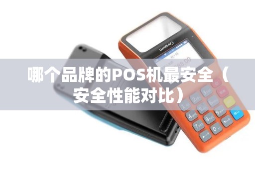 哪个品牌的POS机最安全（安全性能对比）