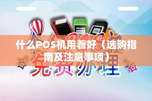 什么POS机用着好（选购指南及注意事项）
