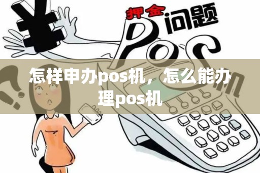 怎样申办pos机，怎么能办理pos机