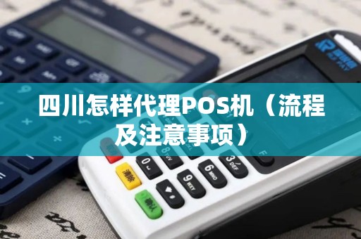 四川怎样代理POS机（流程及注意事项）