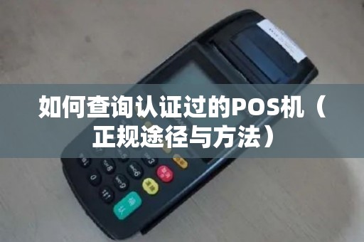 如何查询认证过的POS机（正规途径与方法）