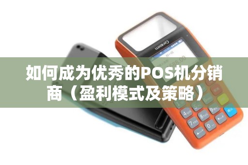 如何成为优秀的POS机分销商（盈利模式及策略）