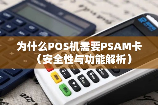 为什么POS机需要PSAM卡（安全性与功能解析）