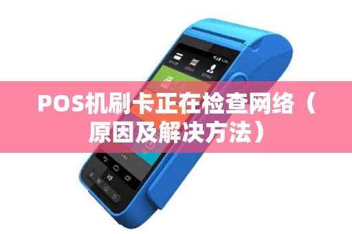 POS机刷卡正在检查网络（原因及解决方法）