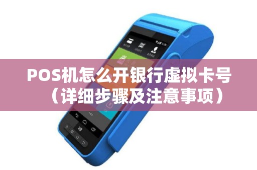 POS机怎么开银行虚拟卡号（详细步骤及注意事项）