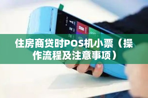 住房商贷时POS机小票（操作流程及注意事项）