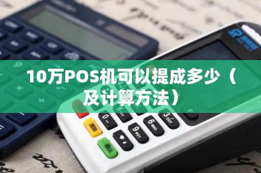 10万POS机可以提成多少（及计算方法）