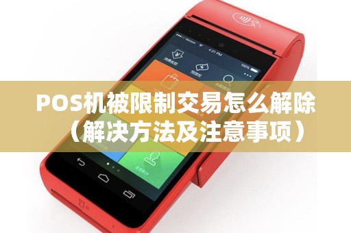 POS机被限制交易怎么解除（解决方法及注意事项）