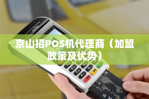 京山招POS机代理商（加盟政策及优势）
