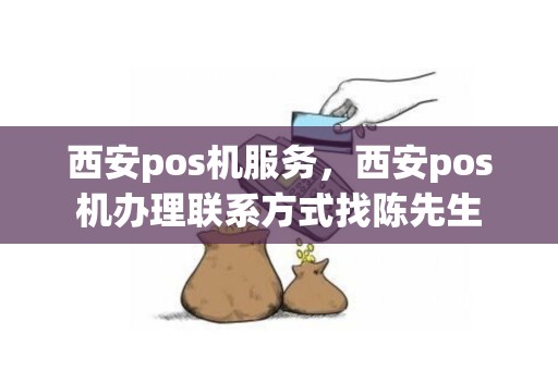 西安pos机服务，西安pos机办理联系方式找陈先生