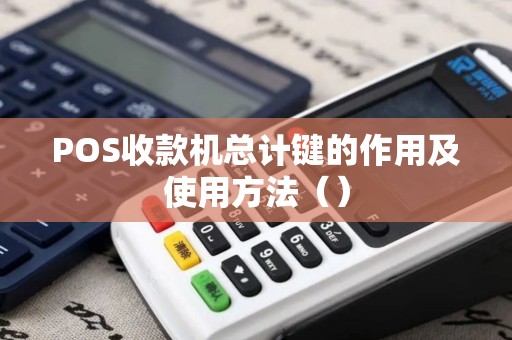 POS收款机总计键的作用及使用方法（）