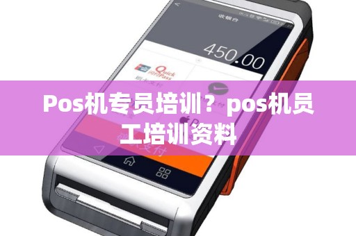 Pos机专员培训？pos机员工培训资料