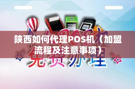 陕西如何代理POS机（加盟流程及注意事项）