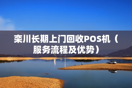 栾川长期上门回收POS机（服务流程及优势）