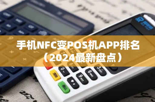 手机NFC变POS机APP排名（2024最新盘点）