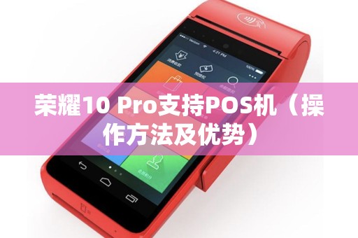 荣耀10 Pro支持POS机（操作方法及优势）