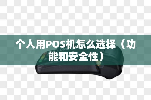 个人用POS机怎么选择（功能和安全性）