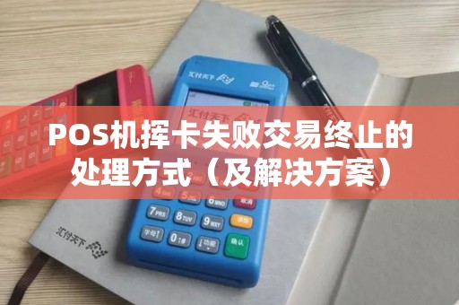 POS机挥卡失败交易终止的处理方式（及解决方案）