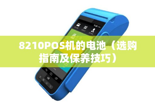 8210POS机的电池（选购指南及保养技巧）