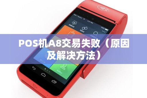 POS机A8交易失败（原因及解决方法）
