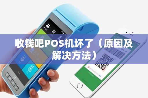 收钱吧POS机坏了（原因及解决方法）