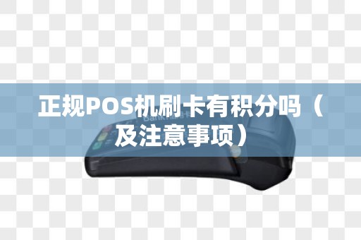 正规POS机刷卡有积分吗（及注意事项）