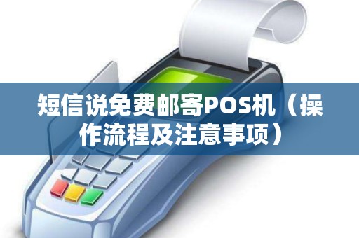 短信说免费邮寄POS机（操作流程及注意事项）