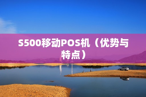 S500移动POS机（优势与特点）