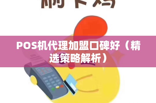 POS机代理加盟口碑好（精选策略解析）