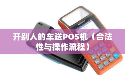 开别人的车送POS机（合法性与操作流程）