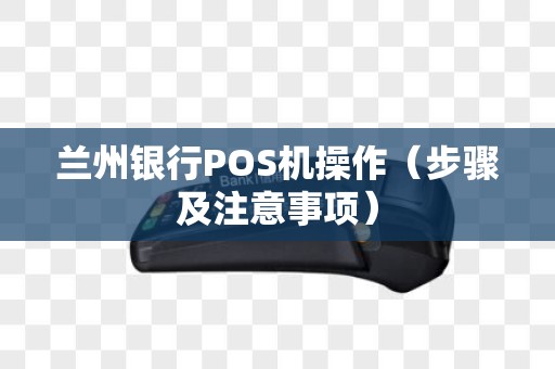兰州银行POS机操作（步骤及注意事项）