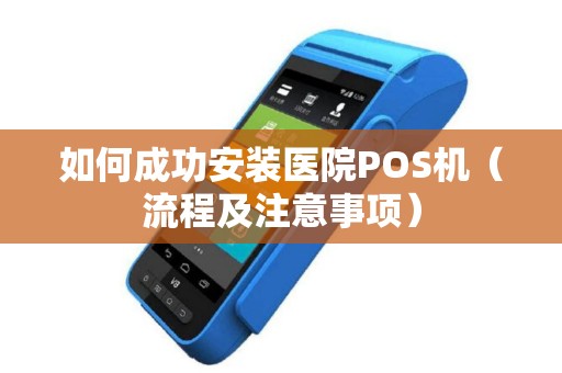 如何成功安装医院POS机（流程及注意事项）