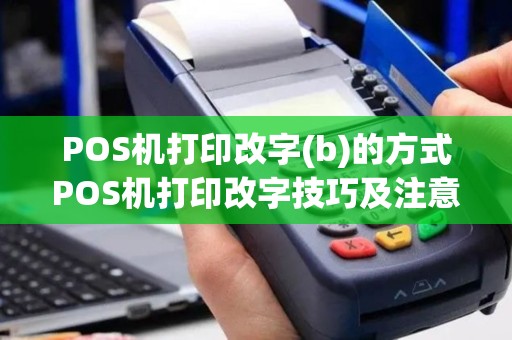 POS机打印改字(b)的方式POS机打印改字技巧及注意事项