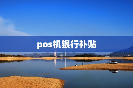 pos机银行补贴