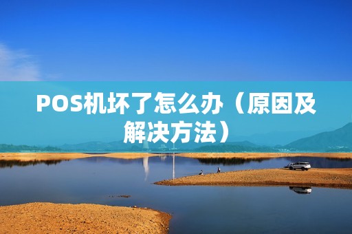 POS机坏了怎么办（原因及解决方法）
