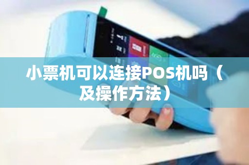 小票机可以连接POS机吗（及操作方法）