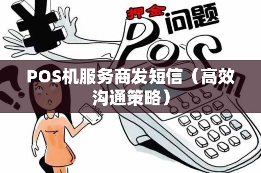 POS机服务商发短信（高效沟通策略）