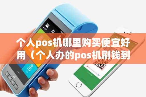 个人pos机哪里购买便宜好用（个人办的pos机刷钱到哪里）