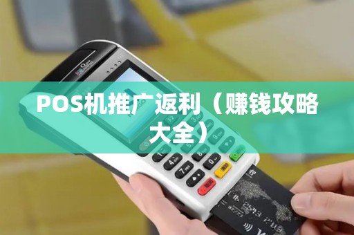 POS机推广返利（赚钱攻略大全）
