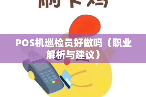POS机巡检员好做吗（职业解析与建议）