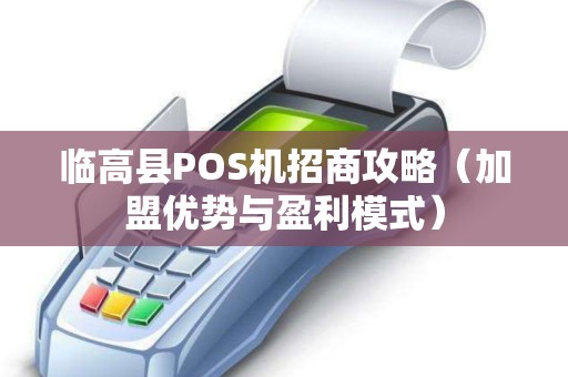 临高县POS机招商攻略（加盟优势与盈利模式）