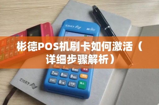 彬德POS机刷卡如何激活（详细步骤解析）