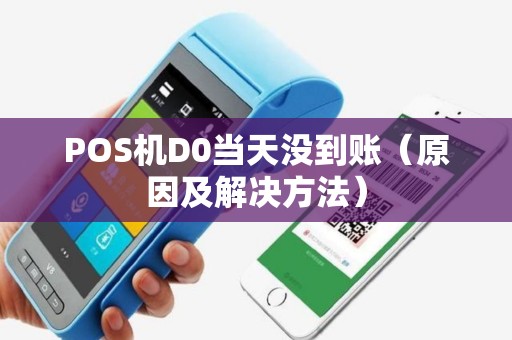 POS机D0当天没到账（原因及解决方法）